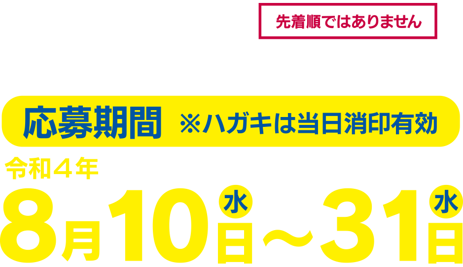 事前応募制による抽選販売となります。応募期間は令和4年8月10日（水）〜31日（水）まで。※ ハガキは当日消印有効